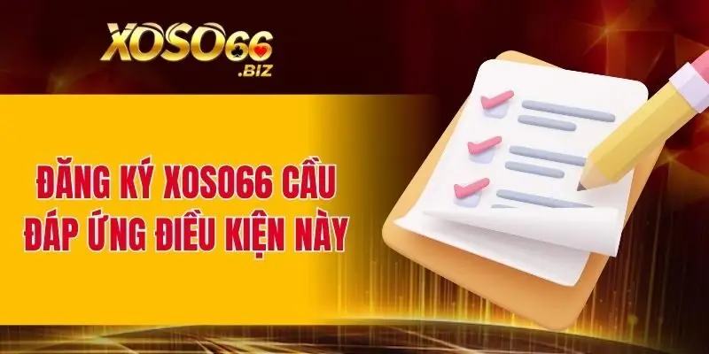 Đăng Ký XOSO66 – Bước Đầu Tham Gia Thế Giới Giải Trí 1 Đăng ký XOSO66 cầu đáp ứng điều kiện này