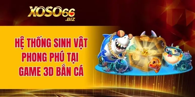 Game 3D Bắn Cá – Hành Trình Săn Cá Đầy Màu Sắc Và Kịch Tính 1 Hệ thống sinh vật phong phú tại game 3D bắn cá