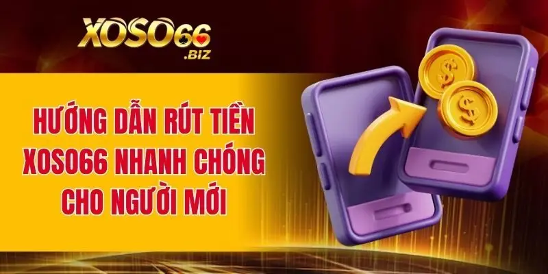 Rút Tiền XOSO66 - Quy Trình Thực Hiện An Toàn Và Mượt Mà 2 Hướng dẫn rút tiền XOSO66 nhanh chóng cho người mới